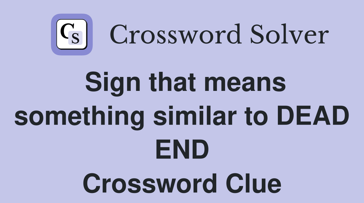 Sign that means something similar to DEAD END Crossword Clue Answers
